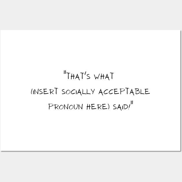 That's what (insert socially acceptable pronoun here) said.  Funny gag gift the office Wall Art by Flawless Designs